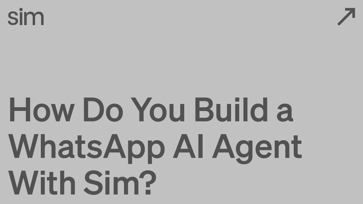 How Do You Build a WhatsApp AI Agent With Sim?